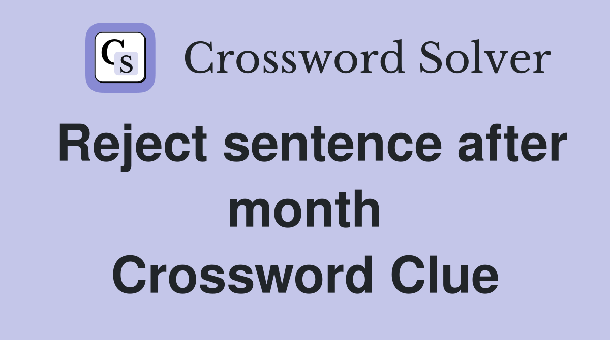 Reject sentence after month Crossword Clue Answers Crossword Solver